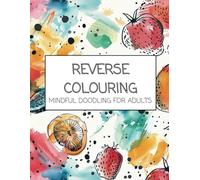 Reverse Colouring: Mindful Doodling for Adults (Mindful Reverse Colouring Series)