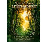 Reverse Colouring: MYSTIC FOREST: 50 Enchanted Watercolor Canvases for Creative Relaxation