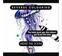Reverse Colouring: Under the Ocean: The books gives you the colors, you draw the lines