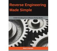 Reverse Engineering Made Simple: Understanding How Software Really Works