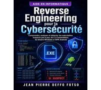 Reverse Engineering pour la Cybersécurité: Comprendre, analyser et détecter les exécutables suspects pas à pas, du C à l’assembleur, du binaire Windows à l’APK Android 2 (Cyber Serie de 0 à Expert)