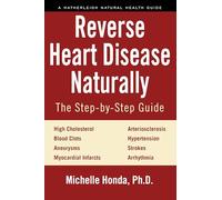 Reverse Heart Disease Naturally: Cures for High Cholesterol, Hypertension, Arteriosclerosis, Blood Clots, Aneurysms, Myocardial Infarcts and More. (Hatherleigh Natural Health Guides)