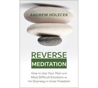 Reverse Meditation How to Use Your Pain and Most Difficult Emotions as the Do...