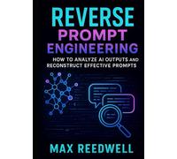 Reverse Prompt Engineering: How to Analyze AI Outputs and Reconstruct Effective Prompts (A Practical Guide for Developers and Researchers)