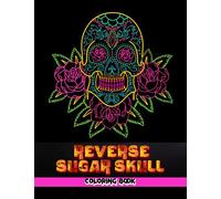 Reverse Sugar Skull Coloring Book: A Reversible Coloring Book for Adults and Teens With Black Background, Inspired by the Day of the Dead, ( Enter a Realm of Relaxation and Mindfulness)