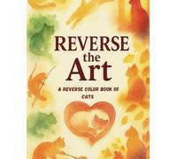 Reverse the Art: A Relaxing Reverse Color Book for Cat Lovers with Abstract Watercolor Art to Spark Mindful Creativity (Reverse the Art Series)