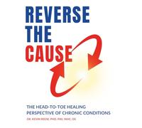 Reverse The Cause: The Head-To-Toe Healing Perspective of Chronic Conditions (Head-To-Toe Healing Essential Books)