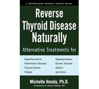 Reverse Thyroid Disease Naturally: Alternative Treatments for Hyperthyroidism, Hypothyroidism, Hashimoto's Disease, Graves' Disease, Thyroid Cancer, ... and More (Hatherleigh Natural Health Guides)