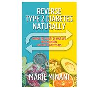 Reverse Type 2 Diabetes Naturally: Change the Quality of your Life with Nutrition and add Healthy Years