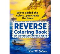 Reverse Watercolor Coloring Book for Adults: An Adventure Across Asia: We've got the Color...You draw the Lines! (Wonderful World of Reverse Coloring!)