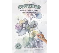 Reverse Watercolor Floral Coloring Book: Botanical Color In Reverse. Make Doodle Outlines To Beautiful Flowers. For Relaxation, Anti Stress, Anxiety ... For Beginners To Experts, Adults And Teens
