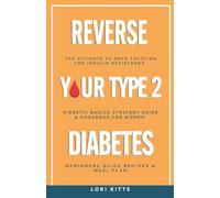 Reverse Your Type 2 Diabetes: The Ultimate 60 Days Solution For Insulin Resistance. Diabetic Basics Strategy Guide & Cookbook. Beginners Quick Recipes & Meal Plan