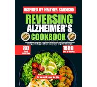 Reversing Alzheimer's Cookbook: Inspired by Heather Sandison-Delicious 1,800 Days of Recipes Designed to Support Brain Repair and Cognitive Strength (Dr. Sarah’s Whole Family Wellness Cookbook Series)