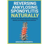 Reversing Ankylosing Spondylitis Naturally: A Proven, Non-Medical Approach to Restoring Mobility and Supporting Spinal Wellness