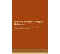 Reversing Barrett's Esophagus: Deficiencies The Raw Vegan Plant-Based Detoxification & Regeneration Workbook for Healing Patients. Volume 4