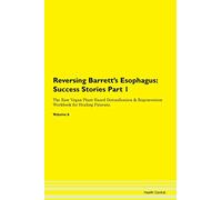 Reversing Barrett's Esophagus: Testimonials for Hope. From Patients with Different Diseases Part 1 The Raw Vegan Plant-Based Detoxification & Regeneration Workbook for Healing Patients. Volume 6