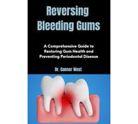 Reversing Bleeding Gums: A Comprehensive Guide to Restoring Gum Health and Preventing Periodontal Disease