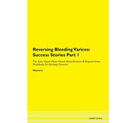 Reversing Bleeding Varices: Testimonials for Hope. From Patients with Different Diseases Part 1 The Raw Vegan Plant-Based Detoxification & Regeneration Workbook for Healing Patients. Volume 6