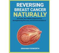 Reversing Breast Cancer Naturally: A Proven, Non-Medical Approach to Strengthening Recovery and Emotional Balance