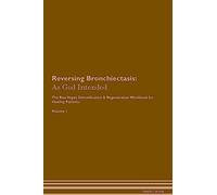 Reversing Bronchiectasis: As God Intended The Raw Vegan Plant-Based Detoxification & Regeneration Workbook for Healing Patients. Volume 1