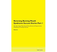 Reversing Burning Mouth Syndrome: Testimonials for Hope. From Patients with Different Diseases Part 1 The Raw Vegan Plant-Based Detoxification & Regeneration Workbook for Healing Patients. Volume 6