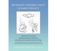 Reversing Cerebral Palsy in Early Infancy: A Protocol for Using Normalization Through Neuroplastic Manipulation (Ntnm)