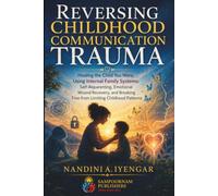 Reversing Childhood Communication Trauma: Healing the Child You Were, Using Internal Family Systems: Self-Reparenting, Emotional Wound Recovery, and ... 11 (Mindfulness and Healing Book Series)
