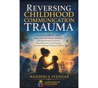Reversing Childhood Communication Trauma: Healing the Child You Were, Using Internal Family Systems: Self-Reparenting, Emotional Wound Recovery, and ... (Mindfulness and Healing Book Series)