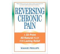 Reversing Chronic Pain: A 10-Point All-Natural Plan for Lasting Relief