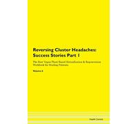 Reversing Cluster Headaches: Testimonials for Hope. From Patients with Different Diseases Part 1 The Raw Vegan Plant-Based Detoxification & Regeneration Workbook for Healing Patients. Volume 6