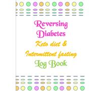 Reversing Diabetes Keto and Intermittent Fasting Log Book: Blood Sugar, Food, Intermittent Fasting, Meds and Exercises Tracker for 6 Months