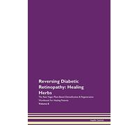 Reversing Diabetic Retinopathy: Healing Herbs The Raw Vegan Plant-Based Detoxification & Regeneration Workbook for Healing Patients. Volume 8