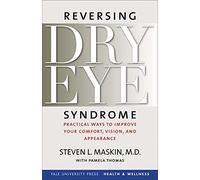 Reversing Dry Eye Syndrome: Practical Ways to Improve Your Comfort, Vision, and Appearance (Yale University Press Health & Wellness)