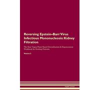 Reversing Epstein-Barr Virus Infectious Mononucleosis: Kidney Filtration The Raw Vegan Plant-Based Detoxification & Regeneration Workbook for Healing Patients. Volume 5