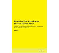 Reversing Fahr's Syndrome: Testimonials for Hope. From Patients with Different Diseases Part 1 The Raw Vegan Plant-Based Detoxification & Regeneration Workbook for Healing Patients. Volume 6