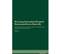 Reversing Generalized Eruptive Keratoacanthoma Naturally The Raw Vegan Plant-Based Detoxification & Regeneration Workbook for Healing Patients. Volume 2