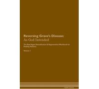 Reversing Grave's Disease: As God Intended The Raw Vegan Plant-Based Detoxification & Regeneration Workbook for Healing Patients. Volume 1