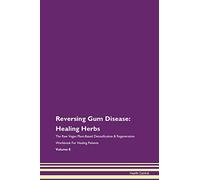 Reversing Gum Disease: Healing Herbs The Raw Vegan Plant-Based Detoxification & Regeneration Workbook for Healing Patients. Volume 8