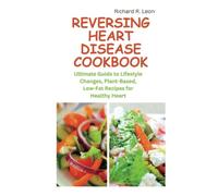 REVERSING HEART DISEASE COOKBOOK: Ultimate Guide to Lifestyle Changes, Plant-Based, Low-Fat Recipes for Healthy Heart (Health Matters)