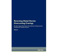 Reversing Hiatal Hernia: Overcoming Cravings The Raw Vegan Plant-Based Detoxification & Regeneration Workbook for Healing Patients. Volume 3
