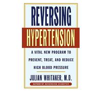 Reversing Hypertension: A Vital New Program to Prevent, Treat and Reduce High Blood Pressure