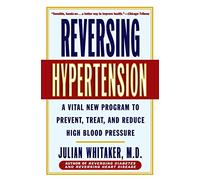 Reversing Hypertension: A Vital New Program to Prevent, Treat, and Reduce High Blood Pressure