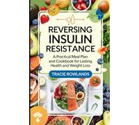 Reversing Insulin Resistance: A Practical Meal Plan and Cookbook for Lasting Health and Weight Loss