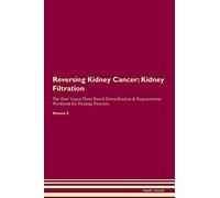 Reversing Kidney Cancer: Kidney Filtration The Raw Vegan Plant-Based Detoxification & Regeneration Workbook for Healing Patients. Volume 5