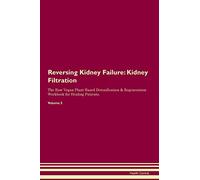Reversing Kidney Failure: Kidney Filtration The Raw Vegan Plant-Based Detoxification & Regeneration Workbook for Healing Patients. Volume 5