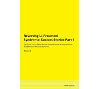 Reversing Li-Fraumeni Syndrome: Testimonials for Hope. From Patients with Different Diseases Part 1 The Raw Vegan Plant-Based Detoxification & Regeneration Workbook for Healing Patients. Volume 6
