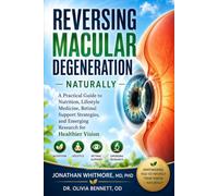 REVERSING MACULAR DEGENERATION NATURALLY: A Practical Guide to Nutrition, Lifestyle Medicine, Retinal Support Strategies, and Emerging Research for Healthier Vision