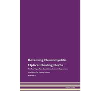 Reversing Neuromyelitis Optica: Healing Herbs The Raw Vegan Plant-Based Detoxification & Regeneration Workbook for Healing Patients. Volume 8