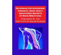 Reversing Osteoporosis/Insomnia using newly discovered Secrets of Bone Breathing: Published by the Institute for Solar Studies