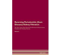 Reversing Periodontitis (Gum Disease): Kidney Filtration The Raw Vegan Plant-Based Detoxification & Regeneration Workbook for Healing Patients. Volume 5